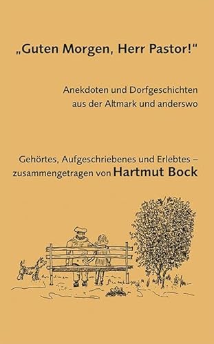 „Guten Morgen, Herr Pastor!“: Anekdoten und Dorfgeschichten aus der Altmark und anderswo „Guten Morgen, Herr Pastor!“: Anekdoten und Dorfgeschichten aus der Altmark und anderswo