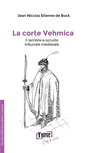 La corte Vehmica. il terribile e occulto tribunale medievale (Piccola biblioteca delle curiosità) von Yume