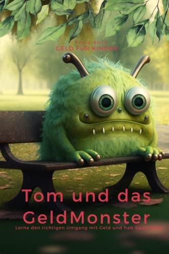 Geld für Kinder: Tom und das GeldMonster: Geld - Lerne den richtigen Umgang mit Geld und hab Spaß dabei Geld für Kinder: Tom und das GeldMonster: Geld - Lerne den richtigen Umgang mit Geld und hab Spaß dabei