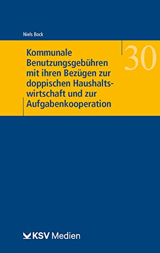 Kommunale Benutzungsgebühren mit ihren Bezügen zur doppischen Haushaltswirtschaft und zur Aufgabenkooperation (Wissenschaft und Praxis der Kommunalverwaltung)