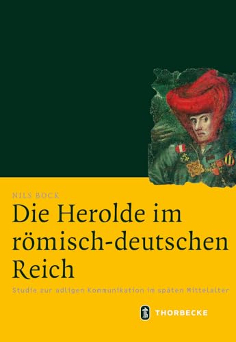 Die Herolde im römisch-deutschen Reich: Studie zur adligen Kommunikation im späten Mittelalter (Mittelalter-Forschungen, Band 49) von Jan Thorbecke Verlag