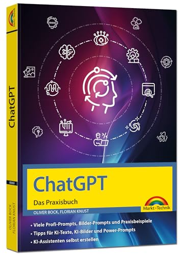 ChatGPT - Das Praxisbuch -: Prompts, Texten, Ki Bilder, Social Media - mit vielen KI-Praxisbeispielen - für Einsteiger und Profi geeignet nutzen - für Einsteiger und Profi geeignet von Markt + Technik Verlag