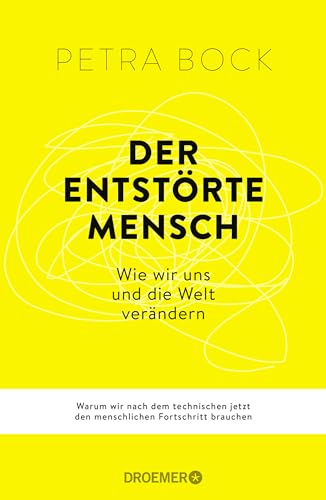 Der entstörte Mensch: Wie wir uns und die Welt verändern | Warum wir nach dem technischen jetzt den menschlichen Fortschritt brauchen