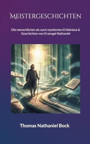 Meistergeschichten: Die menschlichen als auch mystischen Erlebnisse & Geschichten von Erzengel Nathaniel von BoD – Books on Demand