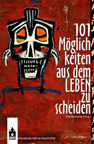101 Möglichkeiten aus dem Leben zu scheiden: Kurzgeschichten von Independently published