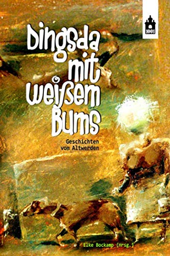 Dingsda mit weißem Bums: Geschichten vom Altwerden von Independently published