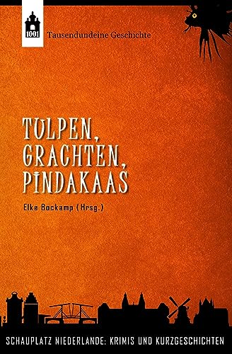 Tulpen, Grachten, Pindakaas: Schauplatz Niederlande: Krimis und Kurzgeschichten von CreateSpace Independent Publishing Platform
