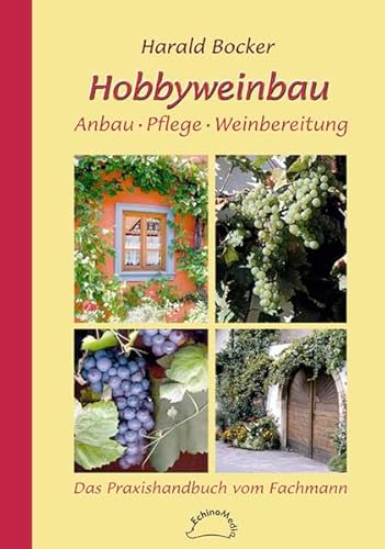 Hobbyweinbau - Anbau, Pflege, Weinbereitung: Das Praxishandbuch vom Fachmann