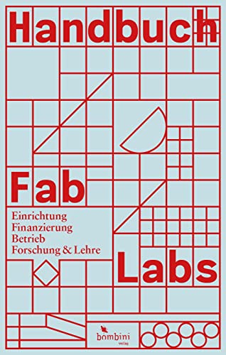 Handbuch Fab Labs: Einrichtung, Finanzierung, Betrieb, Forschung und Lehre
