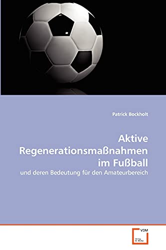 Aktive Regenerationsmaßnahmen im Fußball: und deren Bedeutung für den Amateurbereich