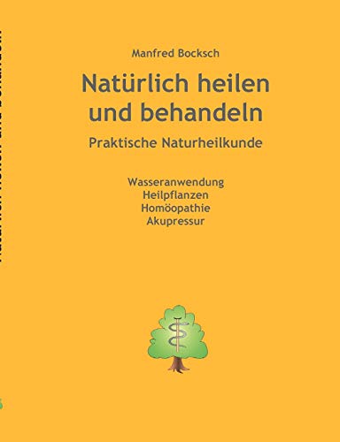 Natürlich heilen und behandeln: praktische Naturheilkunde von Books on Demand GmbH