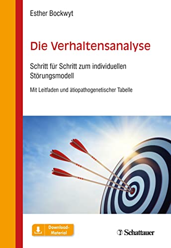 Die Verhaltensanalyse: Schritt für Schritt zum individuellen Störungsmodell. Mit Leitfaden und ätiopathogenetischer Tabelle von SCHATTAUER