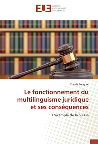 Le fonctionnement du multilinguisme juridique et ses conséquences: L’exemple de la Suisse