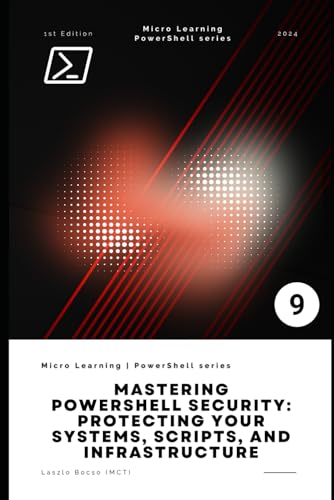 Mastering PowerShell Security: Protecting Your Systems, Scripts, and Infrastructure (Micro Learning | PowerShell) von Independently published