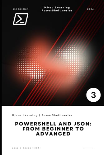 PowerShell and JSON: From Beginner to Advanced: Part of Micro Learning | PowerShell series - Book No. 3. PowerShell and JSON: From Beginner to Advanced: Part of Micro Learning | PowerShell series - Book No. 3. von Independently published