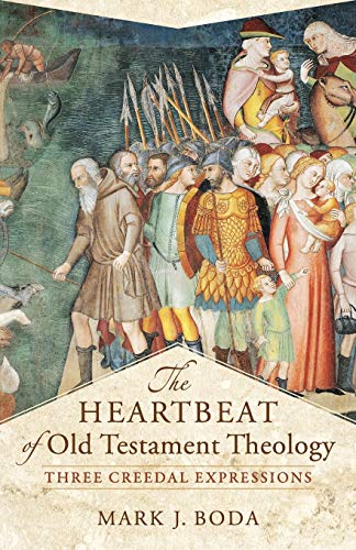 Heartbeat of Old Testament Theology: Three Creedal Expressions (Acadia Studies in Bible and Theology)