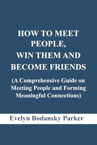 HOW TO MEET PEOPLE, WIN THEM AND BECOME FRIENDS: A Comprehensive Guide on Meeting People and Forming Meaningful Connections von Independently published