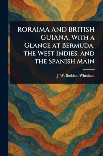 RORAIMA AND BRITISH GUIANA, With a Glance at Bermuda, the West Indies, and the Spanish Main von Anson Street Press