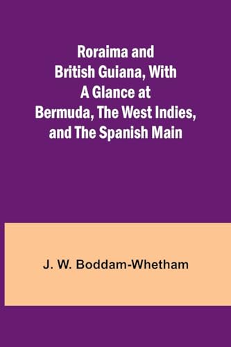 Roraima and British Guiana, With a Glance at Bermuda, the West Indies, and the Spanish Main von Alpha Edition