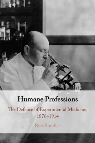 Humane Professions: The Defence of Experimental Medicine, 1876-1914
