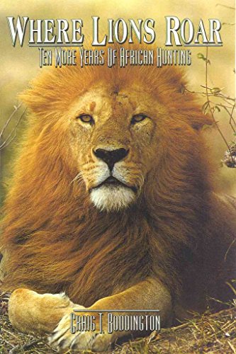 Where Lions Roar, Second Edition: Ten More Years of African Hunting