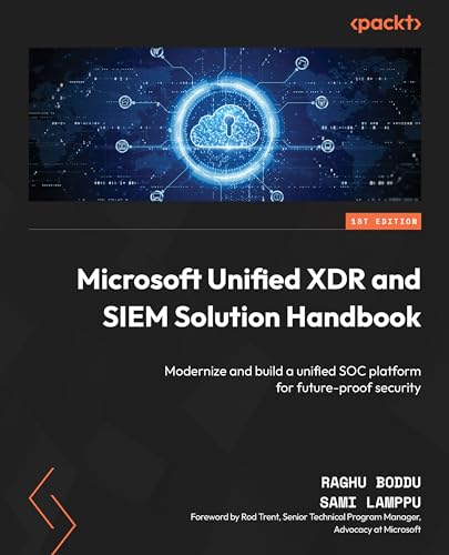 Microsoft Unified XDR and SIEM Solution Handbook: Modernize and build a unified SOC platform for future-proof security