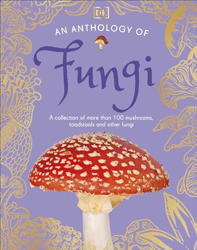 An Anthology of Fungi: A Collection of 100 Mushrooms, Toadstools and Other Fungi (DK Little Anthologies) von DK