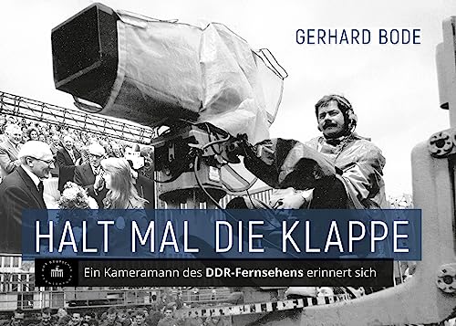 Halt mal die Klappe: Ein Kameramann des DDR-Fernsehens erinnert sich Halt mal die Klappe: Ein Kameramann des DDR-Fernsehens erinnert sich von biografie Verlag