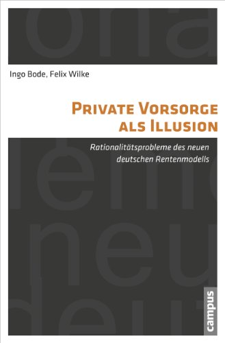 Private Vorsorge als Illusion: Rationalitätsprobleme des neuen deutschen Rentenmodells