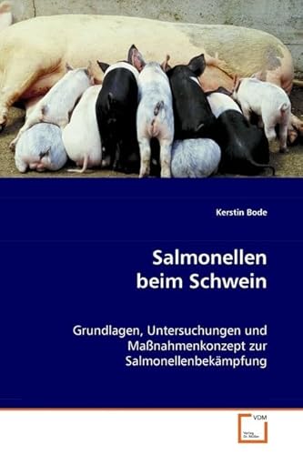 Salmonellen beim Schwein: Grundlagen, Untersuchungen und Maßnahmenkonzept zur Salmonellenbekämpfung von VDM Verlag Dr. Müller