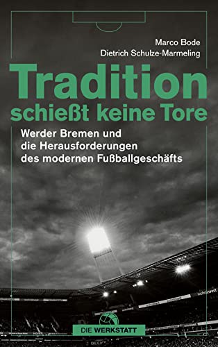 Tradition schießt keine Tore: Werder Bremen und die Herausforderungen des modernen Fußballs von Die Werkstatt GmbH
