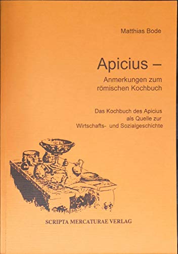 Apicius - Anmerkungen zum römischen Kochbuch. "Das Kochbuch als Quelle zur Wirtschafts- und Sozialgeschichte