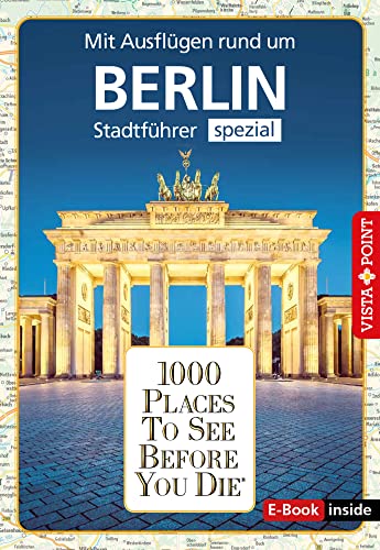 1000 Places To See Before You Die: Stadtführer Berlin spezial (E-Book inside): 1000 Places To See Before You Die. Die besten Tipps & Highlights. Mit Stadtplan von Vista Point Verlag GmbH