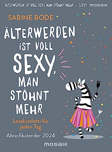 Älterwerden ist voll sexy, man stöhnt mehr 2024: Lesekonfetti für jeden Tag - Abreißkalender 2024 von Mosaik Verlag