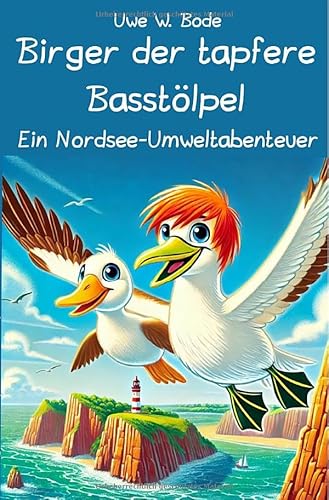 Birger der tapfere Basstölpel: Ein Nordsee-Umweltabenteuer Birger der tapfere Basstölpel: Ein Nordsee-Umweltabenteuer von epubli