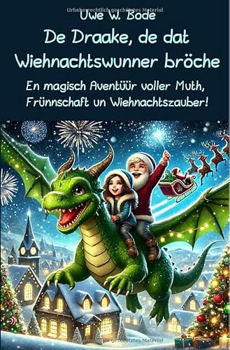 De Draake, de dat Wiehnachtswunner bröche: En magisch Aventüür voller Muth, Frünnschaft un Wiehnachtszauber! De Draake, de dat Wiehnachtswunner bröche: En magisch Aventüür voller Muth, Frünnschaft un Wiehnachtszauber! von epubli