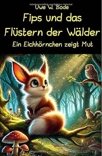 Fips und das Flüstern der Wälder: Ein Eichhörnchen zeigt Mut Fips und das Flüstern der Wälder: Ein Eichhörnchen zeigt Mut von epubli