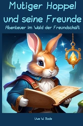 Mutiger Hoppel und seine Freunde: Abenteuer im Wald der Freundschaft Mutiger Hoppel und seine Freunde: Abenteuer im Wald der Freundschaft von epubli