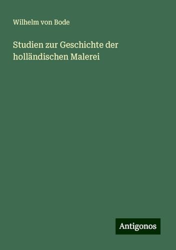 Studien zur Geschichte der holländischen Malerei von Antigonos Verlag