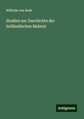 Studien zur Geschichte der holländischen Malerei von Antigonos Verlag
