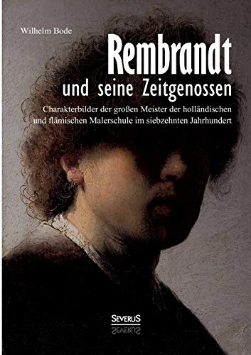Rembrandt und seine Zeitgenossen: Rubens, van Dyck, Vermeer und viele andere: Charakterbilder Der Großen Meister Der Holländischen Und Flämischen Malerschule Im Siebzehnten Jahrhundert