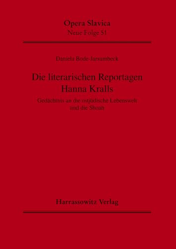 Die literarischen Reportagen Hanna Kralls: Gedächtnis an die ostjüdische Lebenswelt und die Shoah (Opera Slavica. Neue Folge, Band 51) von Harrassowitz