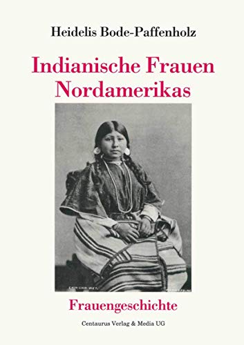Indianische Frauen Nordamerikas (Forum Frauengeschichte) von Centaurus Verlag & Media
