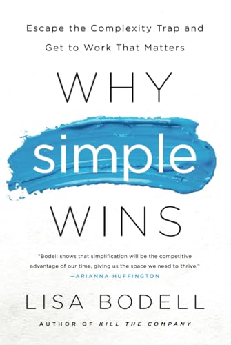 Why Simple Wins: Escape the Complexity Trap and Get to Work That Matters