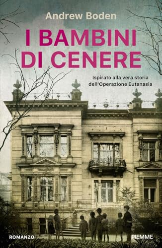 I bambini di cenere. Ispirato alla vera storia dell'Operazione Eutanasia (Storica) von Piemme
