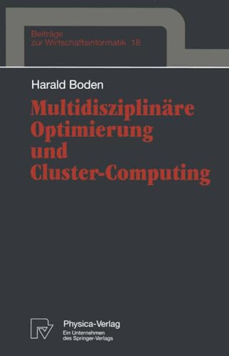 Multidisziplinäre Optimierung und Cluster-Computing (Beiträge zur Wirtschaftsinformatik Bd. 18): Diss. (Beiträge zur Wirtschaftsinformatik, 18, Band 18) von Physica