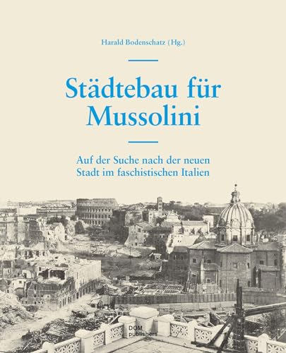Städtebau für Mussolini: Auf der Suche nach der neuen Stadt im faschistischen Italien von DOM Publishers