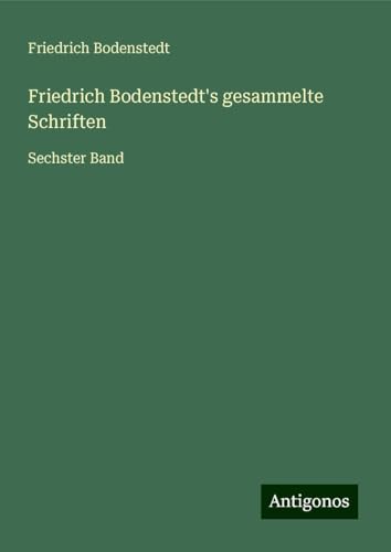 Friedrich Bodenstedt's gesammelte Schriften: Sechster Band von Antigonos Verlag