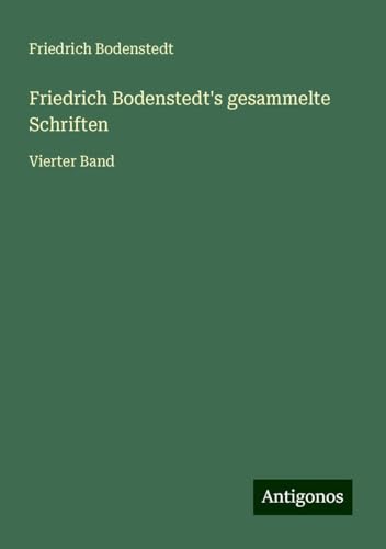 Friedrich Bodenstedt's gesammelte Schriften: Vierter Band von Antigonos Verlag