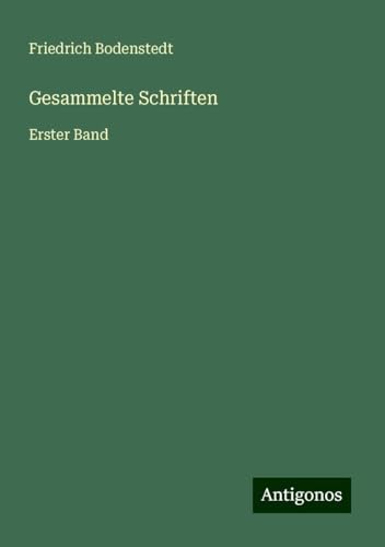 Gesammelte Schriften: Erster Band von Antigonos Verlag